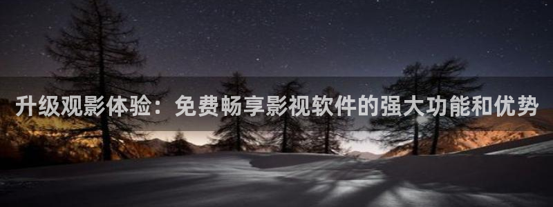 欧美成人伦理影院：升级观影体验：免费畅享影视软件的强大功能和优势