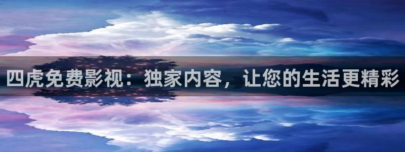 成人伦理影院：四虎免费影视：独家内容，让您的生活更精彩