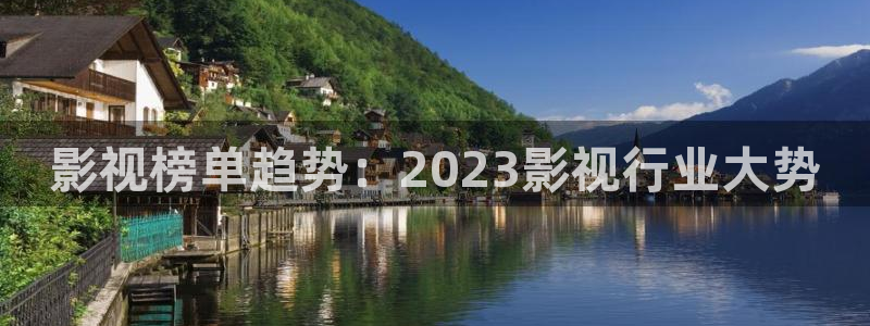 97午夜伦理影院：影视榜单趋势：2023影视行业大势
