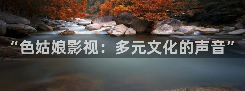 番茄伦理影视：“色姑娘影视：多元文化的声音”